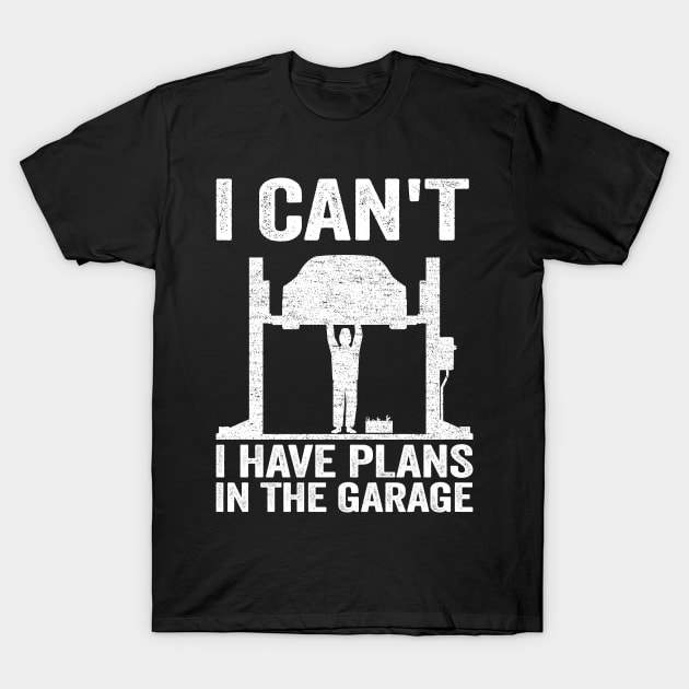 I Can't I Have Plans In The Garage Funny Mechanic T-Shirt by Kuehni